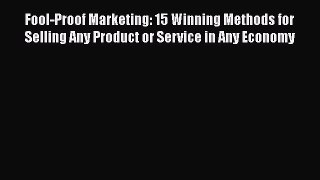 [PDF] Fool-Proof Marketing: 15 Winning Methods for Selling Any Product or Service in Any Economy