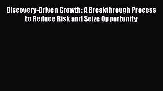 [PDF] Discovery-Driven Growth: A Breakthrough Process to Reduce Risk and Seize Opportunity