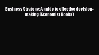 [PDF] Business Strategy: A guide to effective decision-making (Economist Books) Read Online