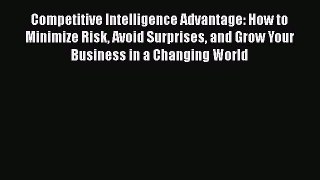 [PDF] Competitive Intelligence Advantage: How to Minimize Risk Avoid Surprises and Grow Your