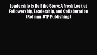 [PDF] Leadership is Half the Story: A Fresh Look at Followership Leadership and Collaboration