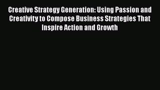 [PDF] Creative Strategy Generation: Using Passion and Creativity to Compose Business Strategies
