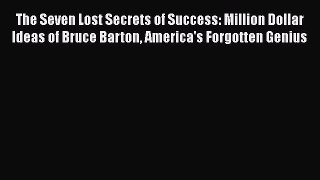 [PDF] The Seven Lost Secrets of Success: Million Dollar Ideas of Bruce Barton America's Forgotten