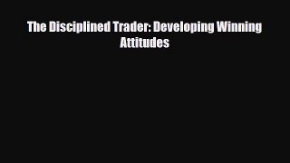 [PDF] The Disciplined Trader: Developing Winning Attitudes Read Online