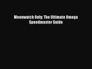 Download Moonwatch Only: The Ultimate Omega Speedmaster Guide Free Books