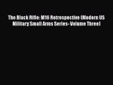 PDF The Black Rifle: M16 Retrospective (Modern US Military Small Arms Series- Volume Three)