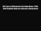 Download 100 Years of Winchester Cartridge Boxes 1856-1956 (Schiffer Book for Collectors (Hardcover))
