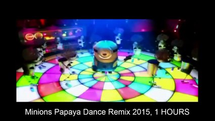 Minions Papaya Dance Remix 2015, 1 HOURS