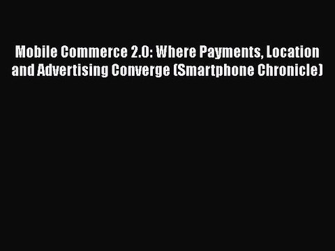 PDF Mobile Commerce 2.0: Where Payments Location and Advertising Converge (Smartphone Chronicle)