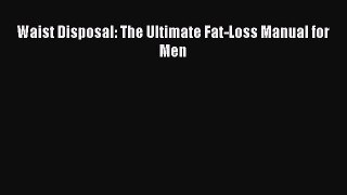 Download Waist Disposal: The Ultimate Fat-Loss Manual for Men  Read Online