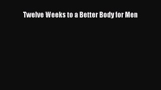 Download Twelve Weeks to a Better Body for Men Free Books