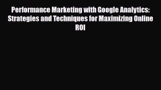 Download Performance Marketing with Google Analytics: Strategies and Techniques for Maximizing