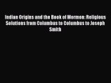 Download Indian Origins and the Book of Mormon: Religious Solutions from Columbus to Columbus