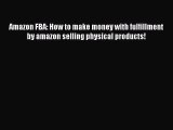 PDF Amazon FBA: How to make money with fulfillment by amazon selling physical products! Read
