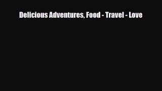 [PDF] Delicious Adventures Food - Travel - Love Download Full Ebook