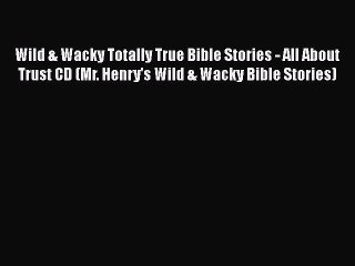 PDF Wild & Wacky Totally True Bible Stories - All About Trust CD (Mr. Henry's Wild & Wacky