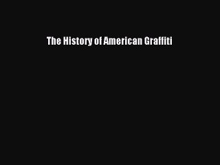 Read The History of American Graffiti Ebook Free