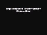 PDF Illegal Immigration: The Consequence of Misplaced Trust Read Online