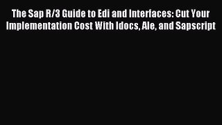 Read The Sap R/3 Guide to Edi and Interfaces: Cut Your Implementation Cost With Idocs Ale and