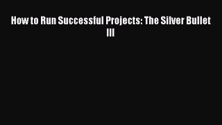 Read How to Run Successful Projects: The Silver Bullet III Ebook Free