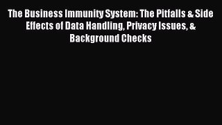 Read The Business Immunity System: The Pitfalls & Side Effects of Data Handling Privacy Issues