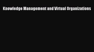 Read Knowledge Management and Virtual Organizations Ebook Free