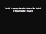 PDF The UK Economy: How To Reduce The Deficit Without Hurting Anyone PDF Book Free