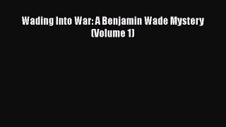 [PDF] Wading Into War: A Benjamin Wade Mystery (Volume 1) [Download] Online