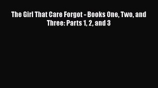 [PDF] The Girl That Care Forgot - Books One Two and Three: Parts 1 2 and 3 [Download] Online
