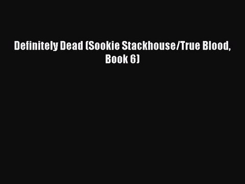 [PDF] Definitely Dead (Sookie Stackhouse/True Blood Book 6) [Read] Full Ebook