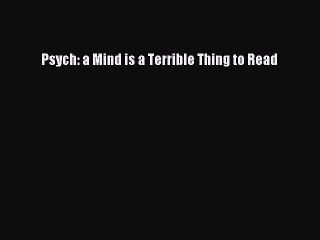 [PDF] Psych: a Mind is a Terrible Thing to Read [Download] Online