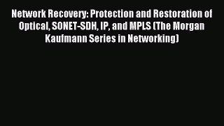 Download Network Recovery: Protection and Restoration of Optical SONET-SDH IP and MPLS (The