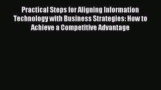 Read Practical Steps for Aligning Information Technology with Business Strategies: How to Achieve