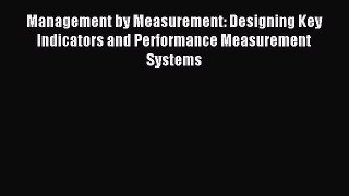 Read Management by Measurement: Designing Key Indicators and Performance Measurement Systems