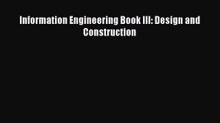 Read Information Engineering Book III: Design and Construction Ebook Free