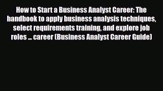 PDF How to Start a Business Analyst Career: The handbook to apply business analysis techniques