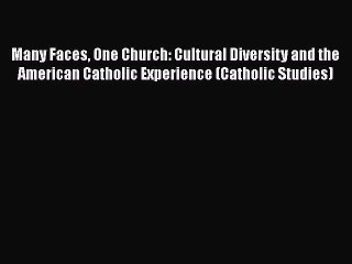 Download Video: Download Many Faces One Church: Cultural Diversity and the American Catholic Experience (Catholic