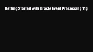 Read Getting Started with Oracle Event Processing 11g Ebook Free