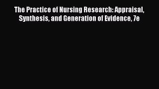 Read The Practice of Nursing Research: Appraisal Synthesis and Generation of Evidence 7e Ebook