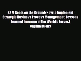 PDF BPM Boots on the Ground: How to Implement Strategic Business Process Management: Lessons