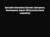 Read Executive Information Systems: Emergence Development Impact (Wiley professional computing)
