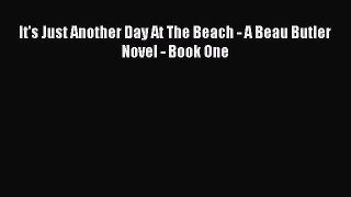 [PDF] It's Just Another Day At The Beach - A Beau Butler Novel - Book One [Download] Full Ebook