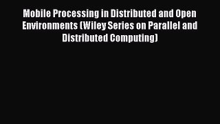 Read Mobile Processing in Distributed and Open Environments (Wiley Series on Parallel and Distributed