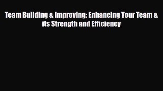 Download Team Building & Improving: Enhancing Your Team & its Strength and Efficiency Read