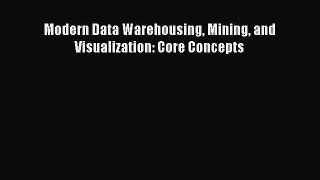 Download Modern Data Warehousing Mining and Visualization: Core Concepts Read Online