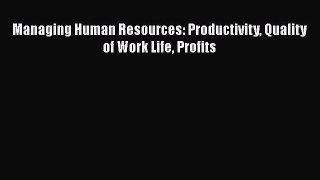 Read Managing Human Resources: Productivity Quality of Work Life Profits Ebook Free