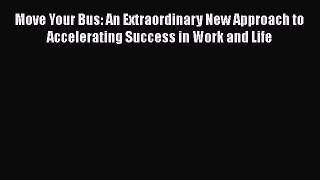Read Move Your Bus: An Extraordinary New Approach to Accelerating Success in Work and Life