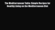 [PDF] The Mediterranean Table: Simple Recipes for Healthy Living on the Mediterranean Diet