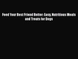 [PDF] Feed Your Best Friend Better: Easy Nutritious Meals and Treats for Dogs [Download] Online