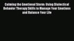 Download Calming the Emotional Storm: Using Dialectical Behavior Therapy Skills to Manage Your